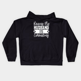 Raising My Husband Is Exhausting Kids Hoodie